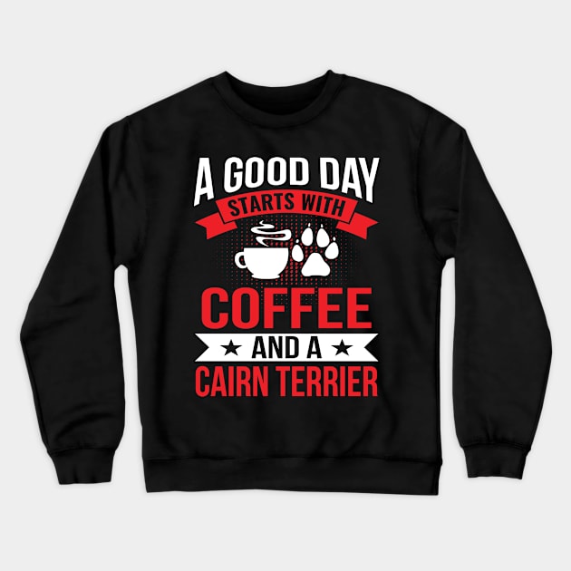 A Good Day Start With Coffe and a Cairn Terrier Crewneck Sweatshirt by BramCrye